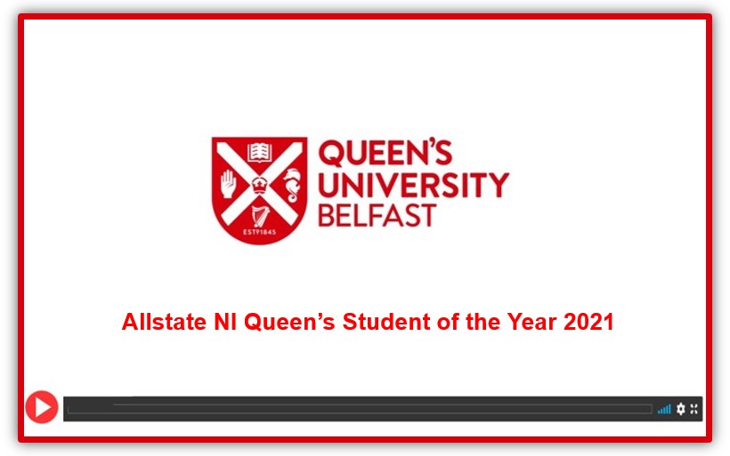 Video still featuring Queen's University Belfast crest and the wording Allstate NI Queen's Student of the Year 2021 in red